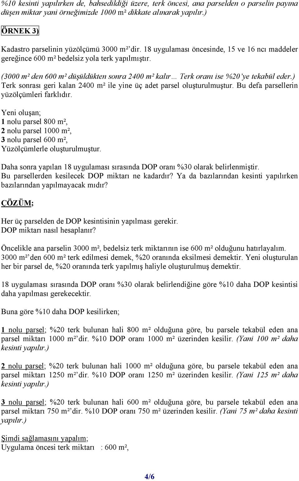 (3000 m² den 600 m² düşüldükten sonra 2400 m² kalır Terk oranı ise %20 ye tekabül eder.) Terk sonrası geri kalan 2400 m² ile yine üç adet parsel oluşturulmuştur.