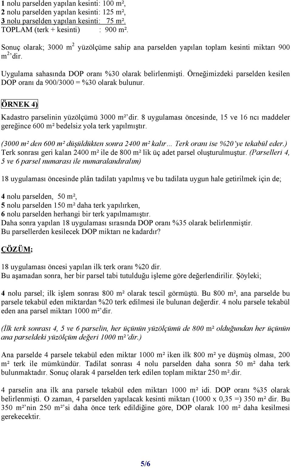 Örneğimizdeki parselden kesilen DOP oranı da 900/3000 = %30 olarak bulunur. ÖRNEK 4) Kadastro parselinin yüzölçümü 3000 m² dir.