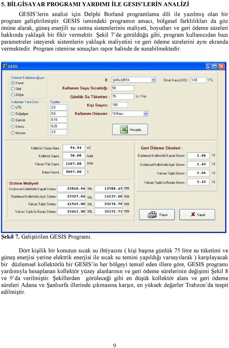 Şekil 7 de görüldüğü gibi, program kullanıcıdan bazı parametreler isteyerek sistemlerin yaklaşık maliyetini ve geri ödeme sürelerini aynı ekranda vermektedir.