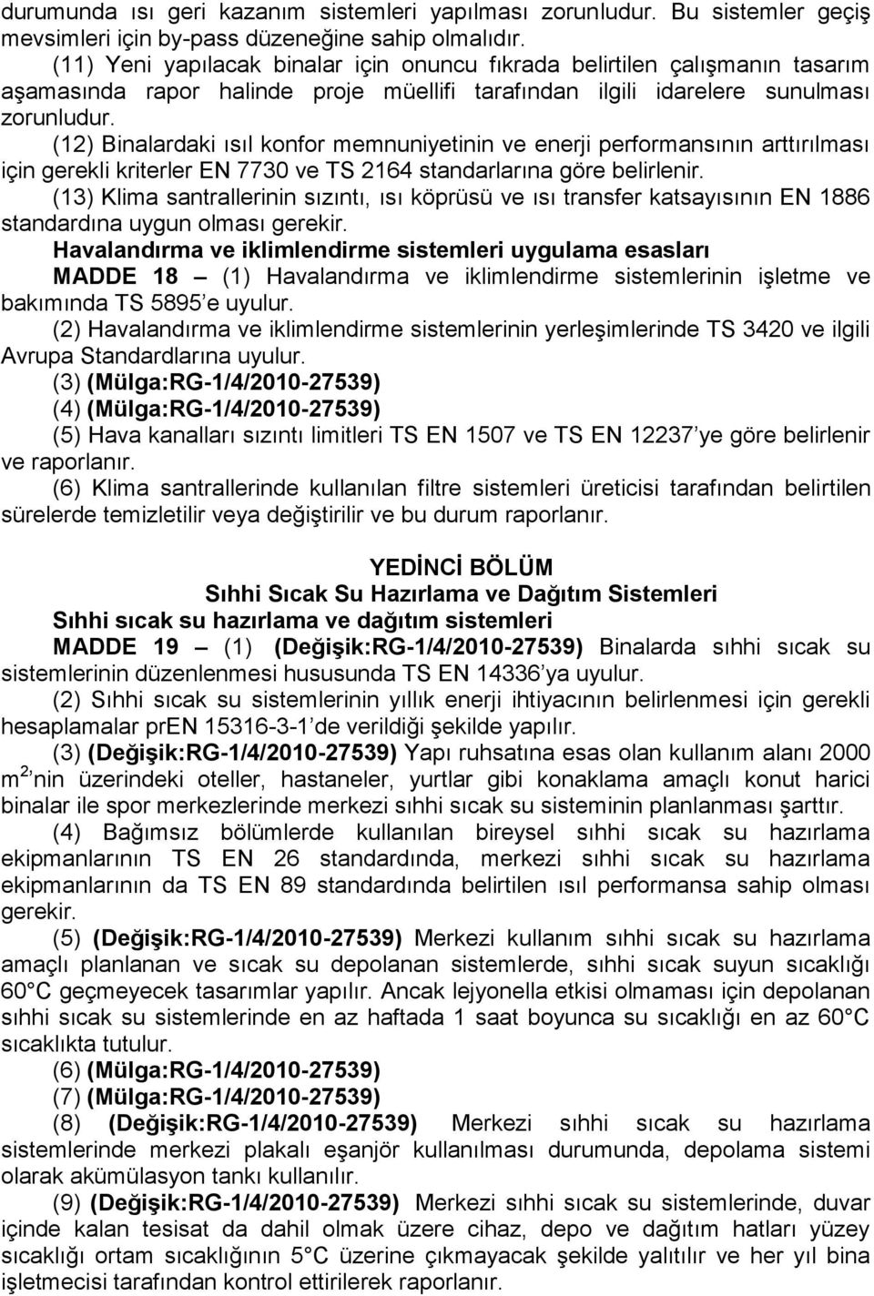 (12) Binalardaki ısıl konfor memnuniyetinin ve enerji performansının arttırılması için gerekli kriterler EN 7730 ve TS 2164 standarlarına göre belirlenir.