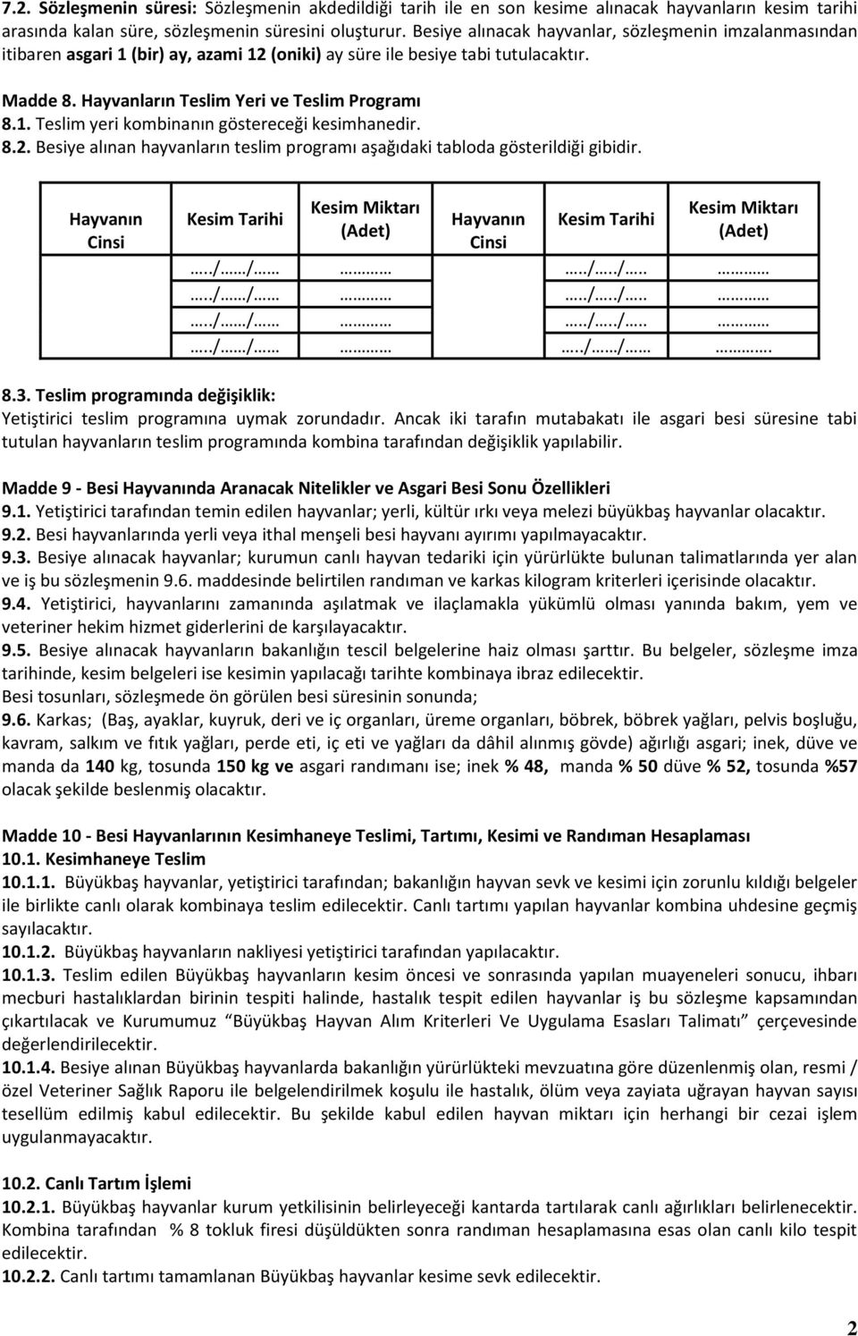 8.2. Besiye alınan hayvanların teslim programı aşağıdaki tabloda gösterildiği gibidir. Hayvanın Cinsi Kesim Miktarı (Adet) Kesim Miktarı (Adet) Kesim Tarihi Hayvanın Kesim Tarihi Cinsi../ /../../..../ /../../..../ /../../..../ /../ /. 8.