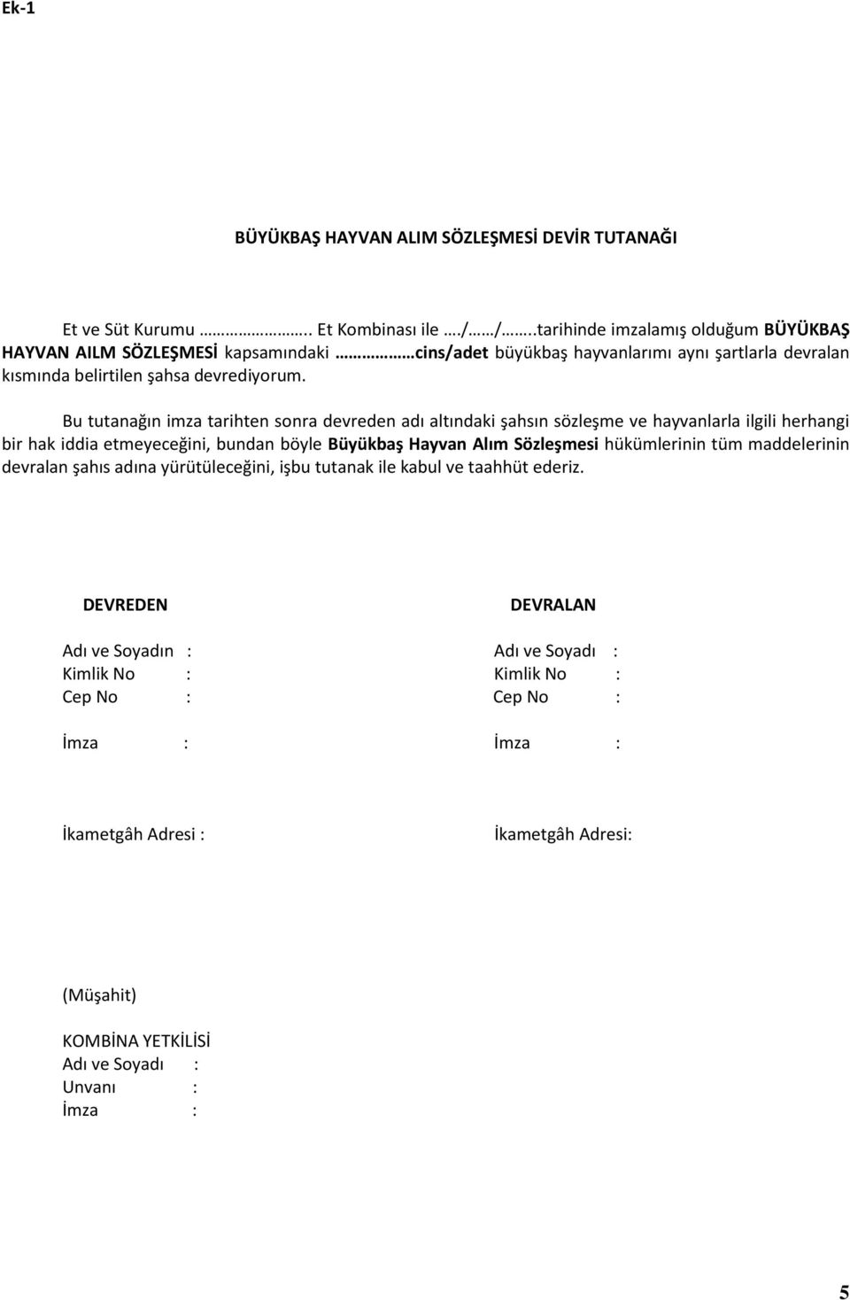 Bu tutanağın imza tarihten sonra devreden adı altındaki şahsın sözleşme ve hayvanlarla ilgili herhangi bir hak iddia etmeyeceğini, bundan böyle Büyükbaş Hayvan Alım Sözleşmesi