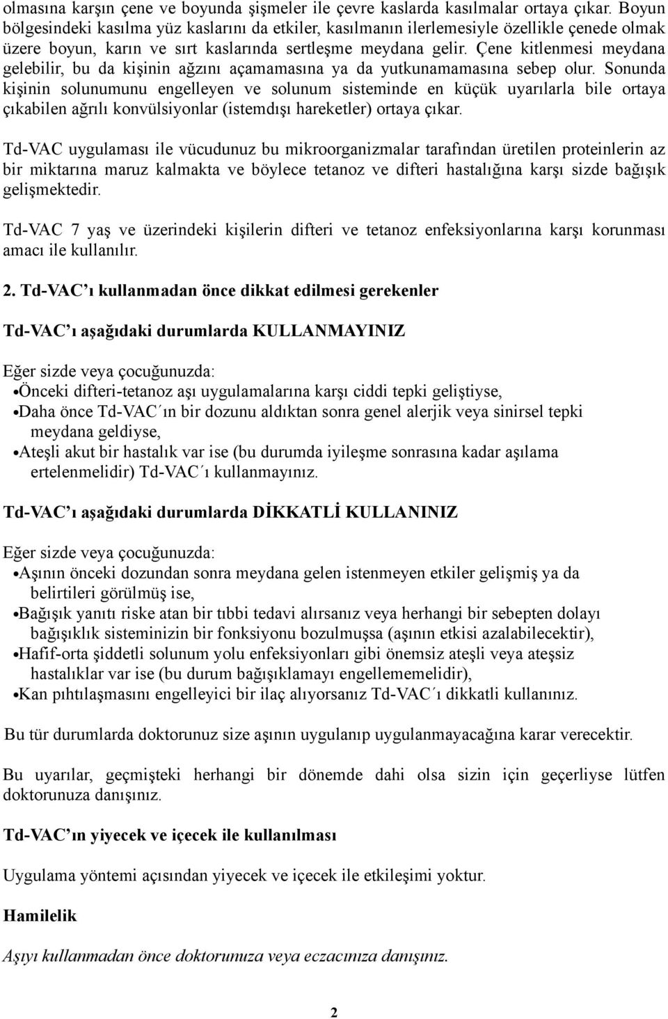 Çene kitlenmesi meydana gelebilir, bu da kişinin ağzını açamamasına ya da yutkunamamasına sebep olur.