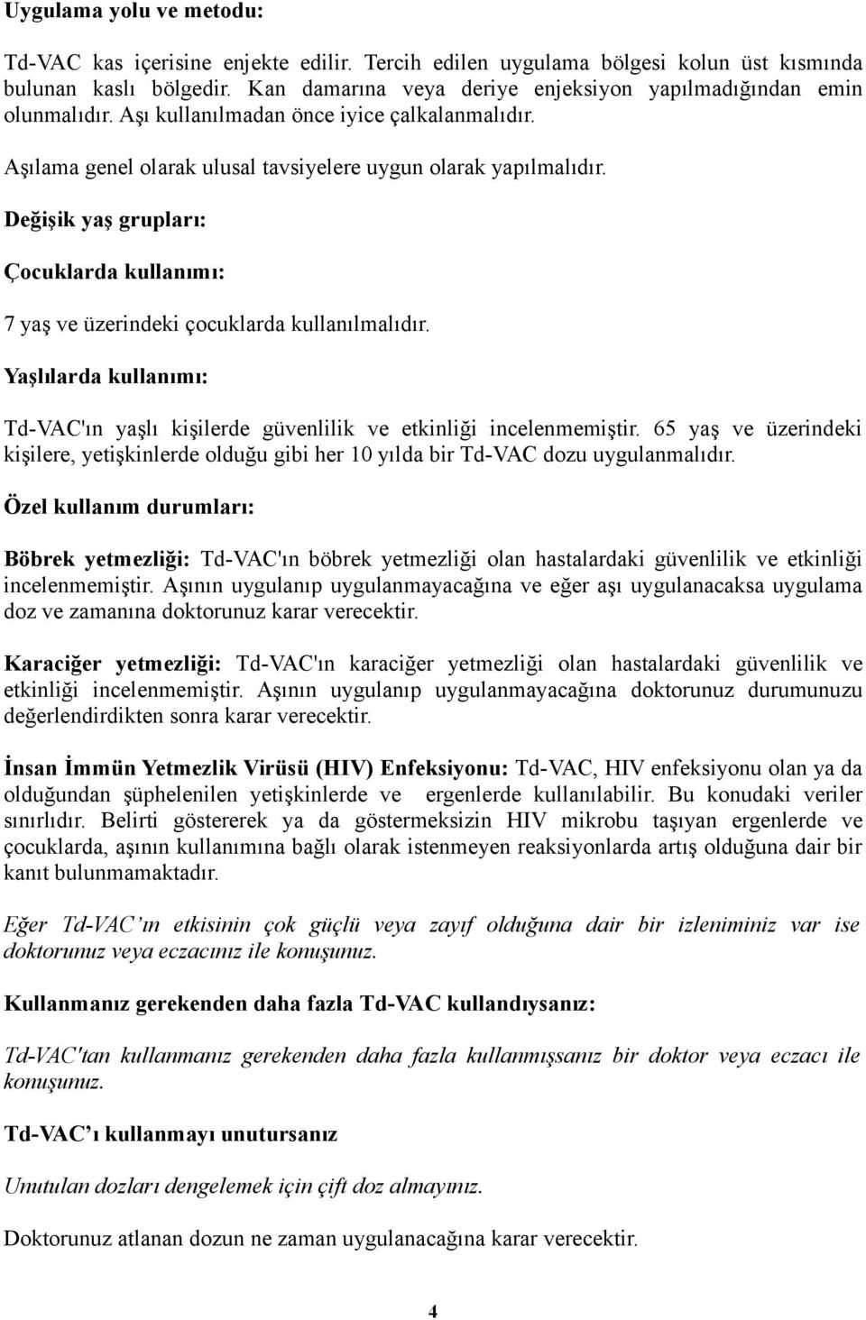 Değişik yaş grupları: Çocuklarda kullanımı: 7 yaş ve üzerindeki çocuklarda kullanılmalıdır. Yaşlılarda kullanımı: Td-VAC'ın yaşlı kişilerde güvenlilik ve etkinliği incelenmemiştir.