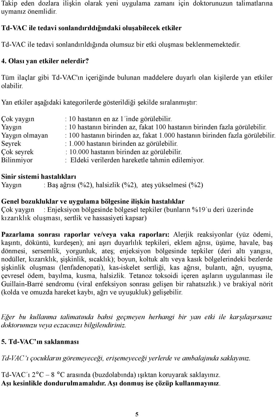 Tüm ilaçlar gibi Td-VAC'ın içeriğinde bulunan maddelere duyarlı olan kişilerde yan etkiler olabilir.