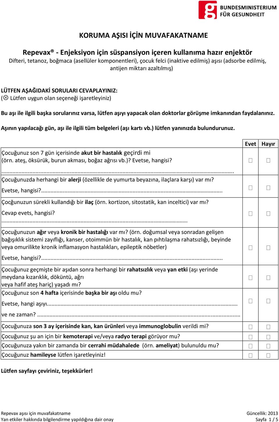 doktorlar görüşme imkanından faydalanınız. Aşının yapılacağı gün, aşı ile ilgili tüm belgeleri (aşı kartı vb.) lütfen yanınızda bulundurunuz.