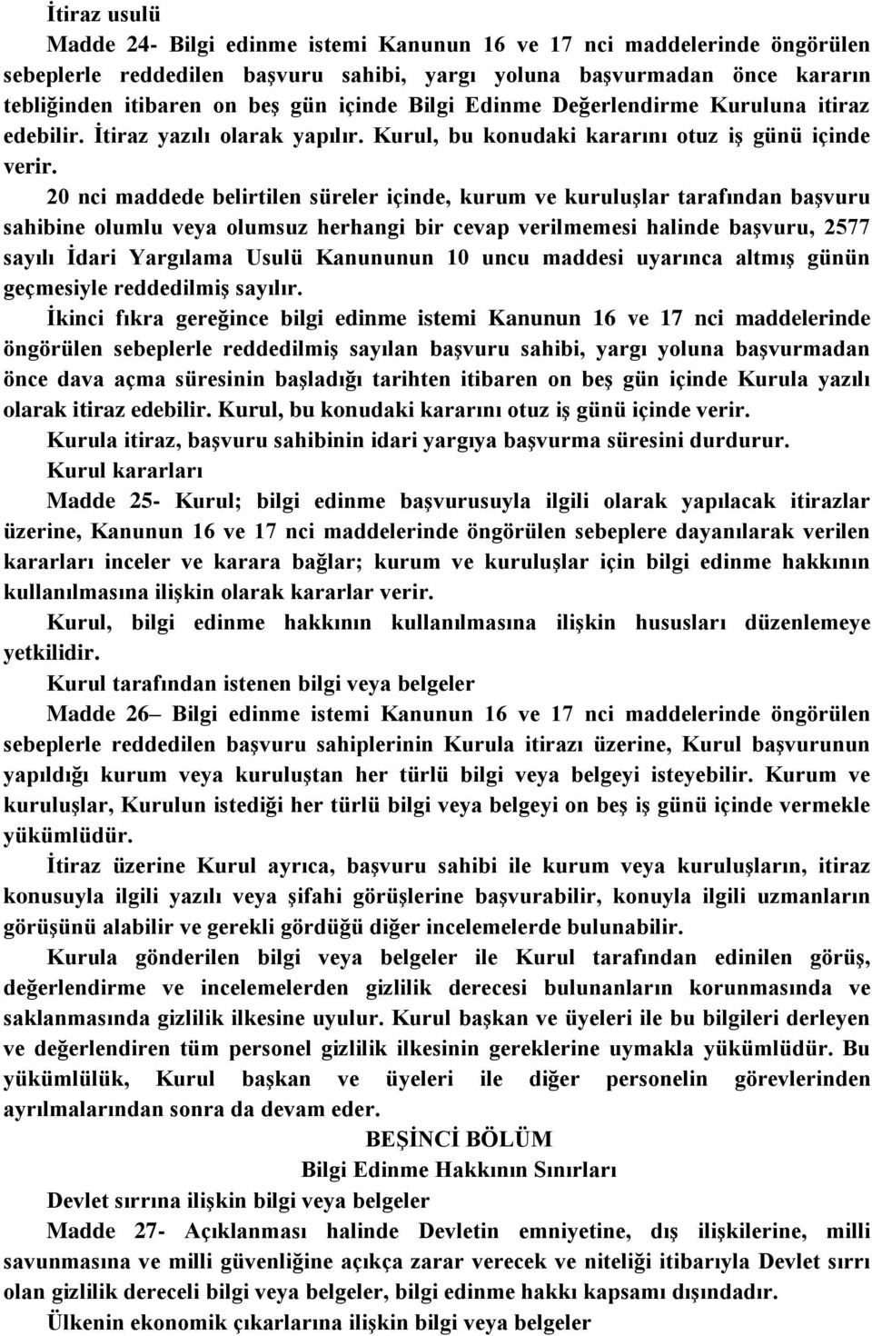 20 nci maddede belirtilen süreler içinde, kurum ve kuruluşlar tarafından başvuru sahibine olumlu veya olumsuz herhangi bir cevap verilmemesi halinde başvuru, 2577 sayılı İdari Yargılama Usulü