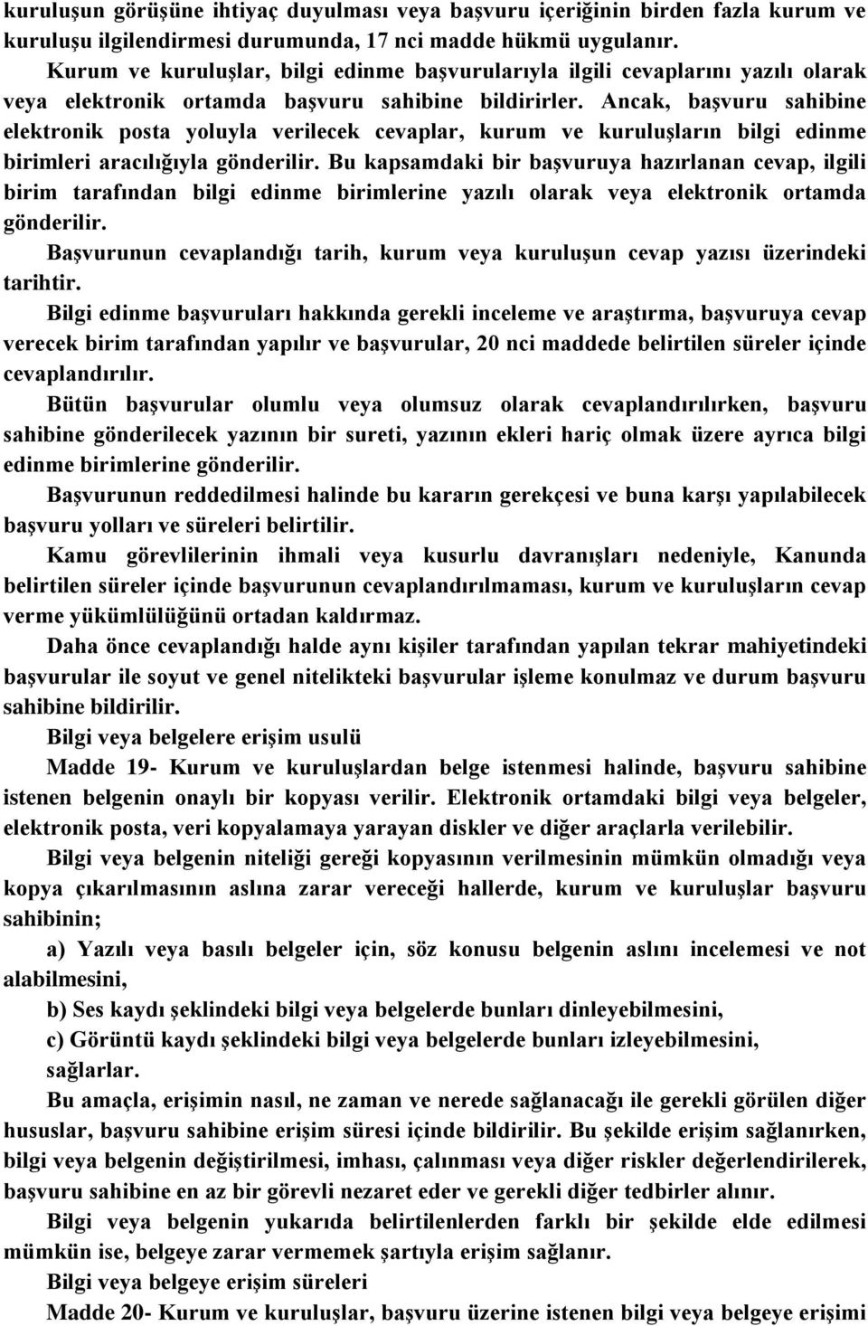 Ancak, başvuru sahibine elektronik posta yoluyla verilecek cevaplar, kurum ve kuruluşların bilgi edinme birimleri aracılığıyla gönderilir.