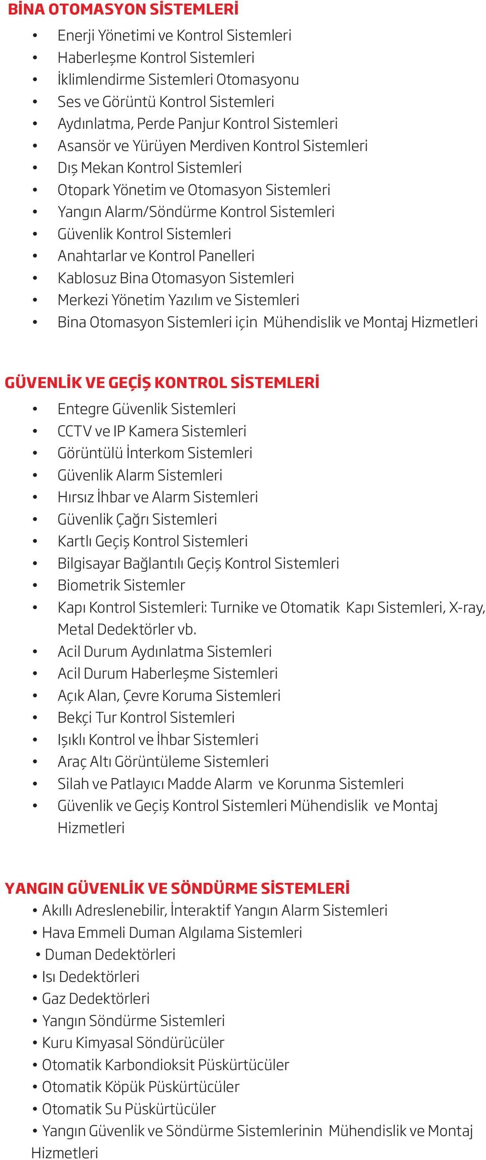 Anahtarlar ve Kontrol Panelleri Kablosuz Bina Otomasyon Sistemleri Merkezi Yönetim Yazılım ve Sistemleri Bina Otomasyon Sistemleri için Mühendislik ve Montaj Hizmetleri GÜVENLİK VE GEÇİŞ KONTROL