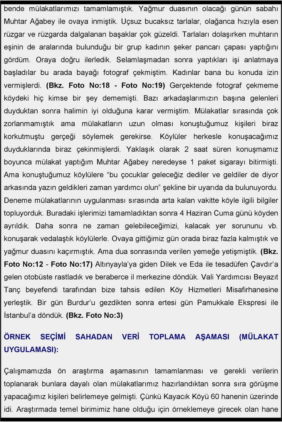 Tarlaları dolaşırken muhtarın eşinin de aralarında bulunduğu bir grup kadının şeker pancarı çapası yaptığını gördüm. Oraya doğru ilerledik.