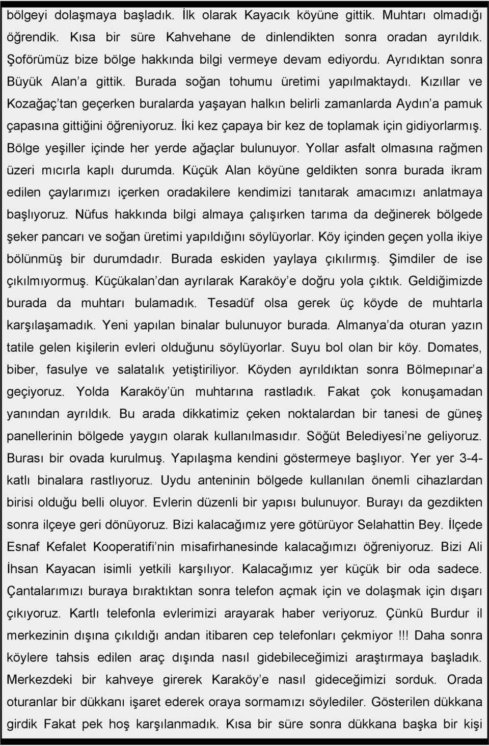 Kızıllar ve Kozağaç tan geçerken buralarda yaşayan halkın belirli zamanlarda Aydın a pamuk çapasına gittiğini öğreniyoruz. İki kez çapaya bir kez de toplamak için gidiyorlarmış.