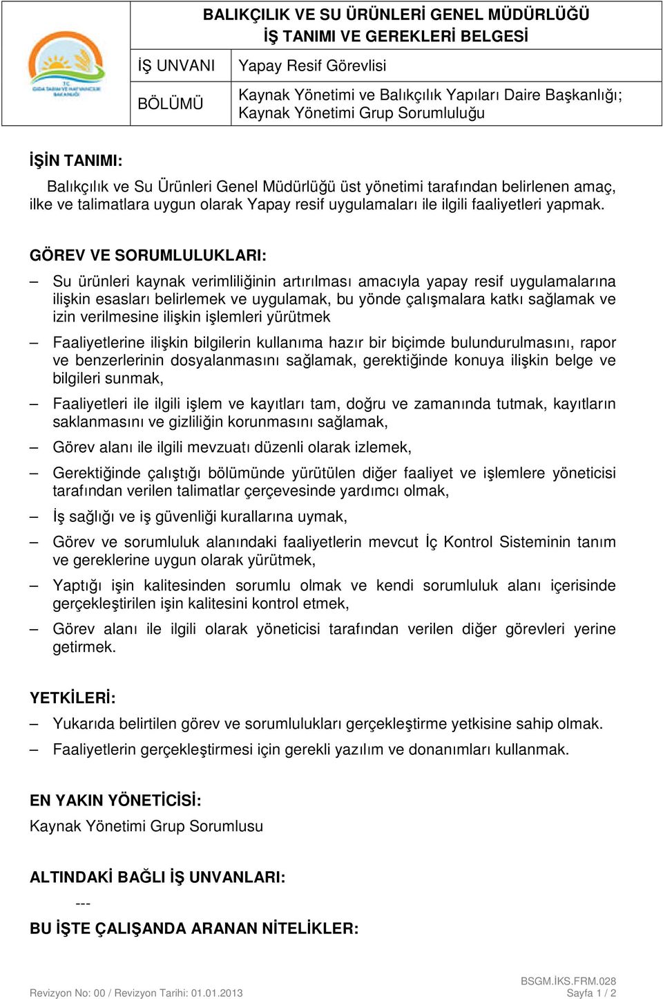 GÖREV VE SORUMLULUKLARI: Su ürünleri kaynak verimliliğinin artırılması amacıyla yapay resif uygulamalarına ilişkin esasları belirlemek ve uygulamak, bu yönde çalışmalara katkı sağlamak ve izin