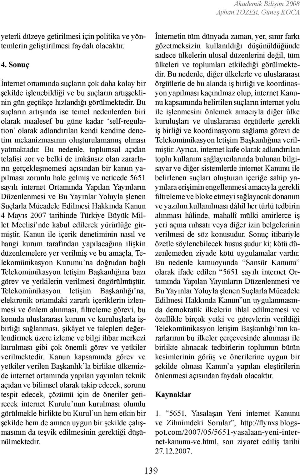 Bu suçların artışında ise temel nedenlerden biri olarak maalesef bu güne kadar self-regulation olarak adlandırılan kendi kendine denetim mekanizmasının oluşturulamamış olması yatmaktadır.