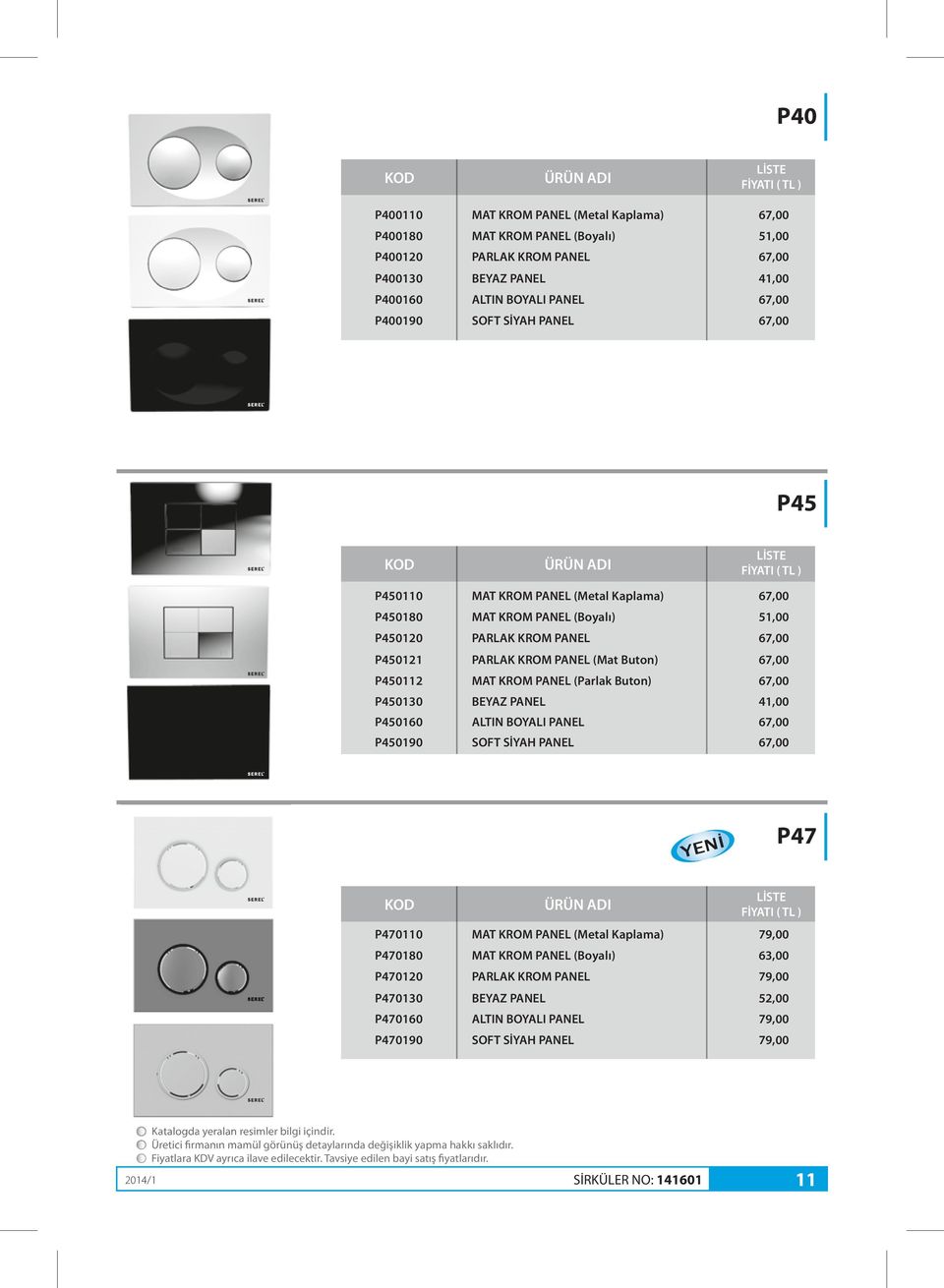 Buton) P450112 MAT KROM (Parlak Buton) P450130 BEYAZ 41,00 P450160 ALTIN BOYALI P450190 SOFT SİYAH İ YEN P47 P470110 MAT KROM (Metal