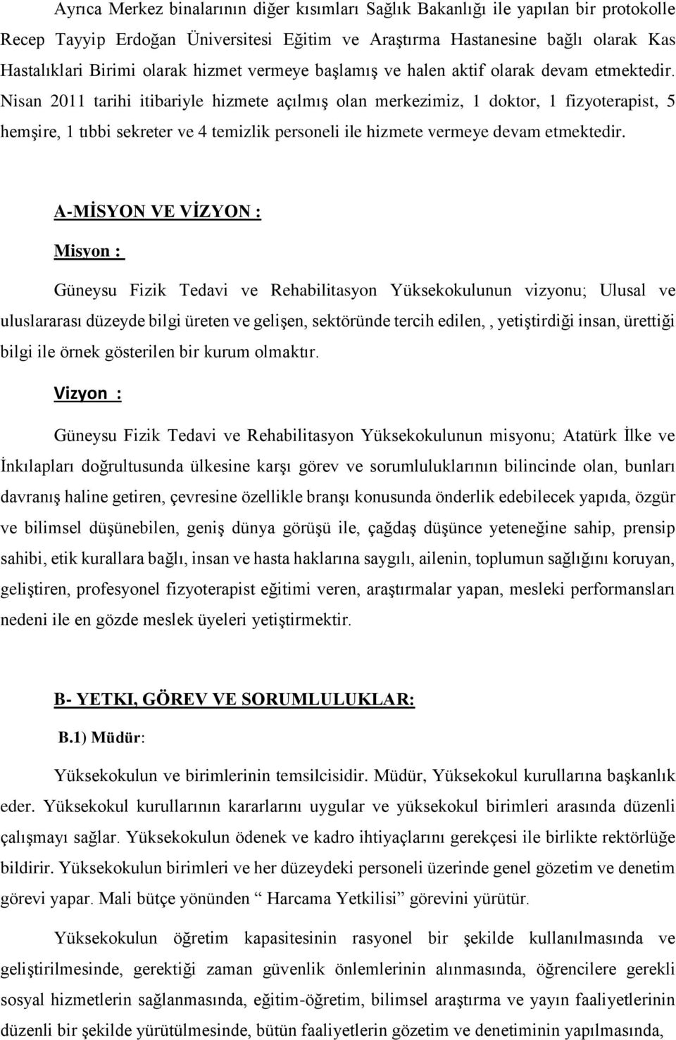 Nisan 2011 tarihi itibariyle hizmete açılmış olan merkezimiz, 1 doktor, 1 fizyoterapist, 5 hemşire, 1 tıbbi sekreter ve 4 temizlik personeli ile hizmete vermeye devam etmektedir.