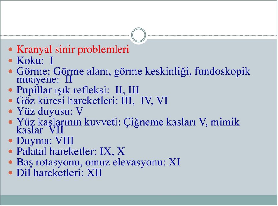 III, IV, VI Yüz duyusu: V Yüz kaslarının kuvveti: Çiğneme kasları V, mimik kaslar