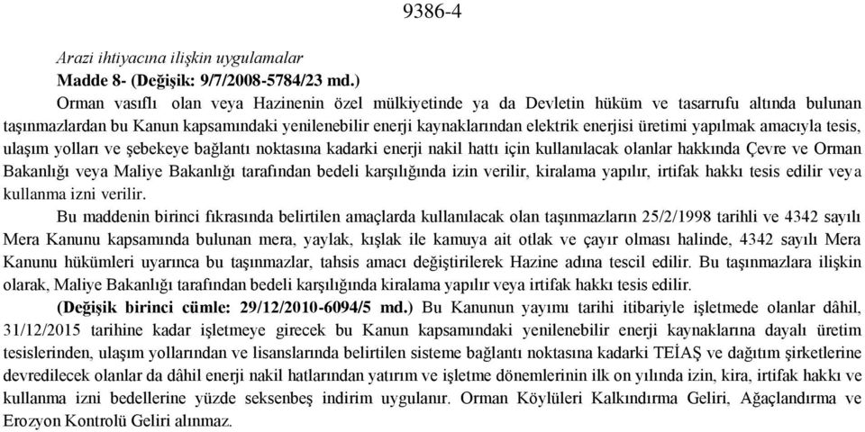 üretimi yapılmak amacıyla tesis, ulaşım yolları ve şebekeye bağlantı noktasına kadarki enerji nakil hattı için kullanılacak olanlar hakkında Çevre ve Orman Bakanlığı veya Maliye Bakanlığı tarafından