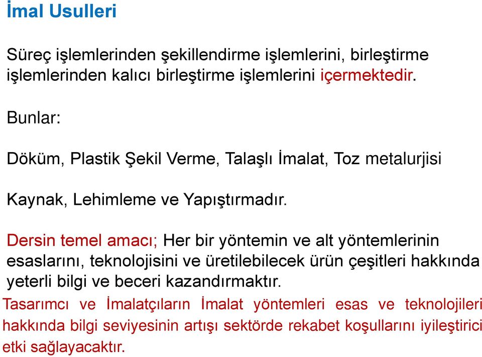 Dersin temel amacı; Her bir yöntemin ve alt yöntemlerinin esaslarını, teknolojisini ve üretilebilecek ürün çeşitleri hakkında yeterli bilgi