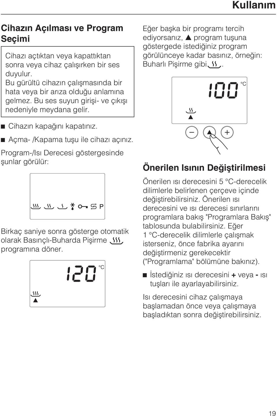 Açma- /Kapama tuþu ile cihazý açýnýz. Program-/Isý Derecesi göstergesinde þunlar görülür: Birkaç saniye sonra gösterge otomatik olarak Basýnçlý-Buharda Piþirme programýna döner.