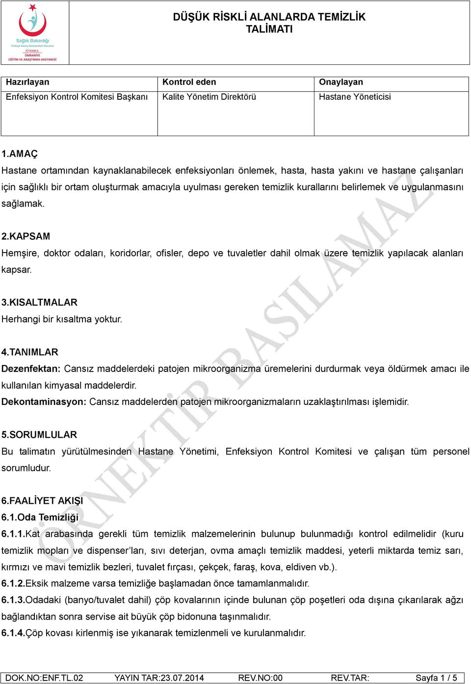 belirlemek ve uygulanmasını sağlamak. 2.KAPSAM Hemşire, doktor odaları, koridorlar, ofisler, depo ve tuvaletler dahil olmak üzere temizlik yapılacak alanları kapsar. 3.