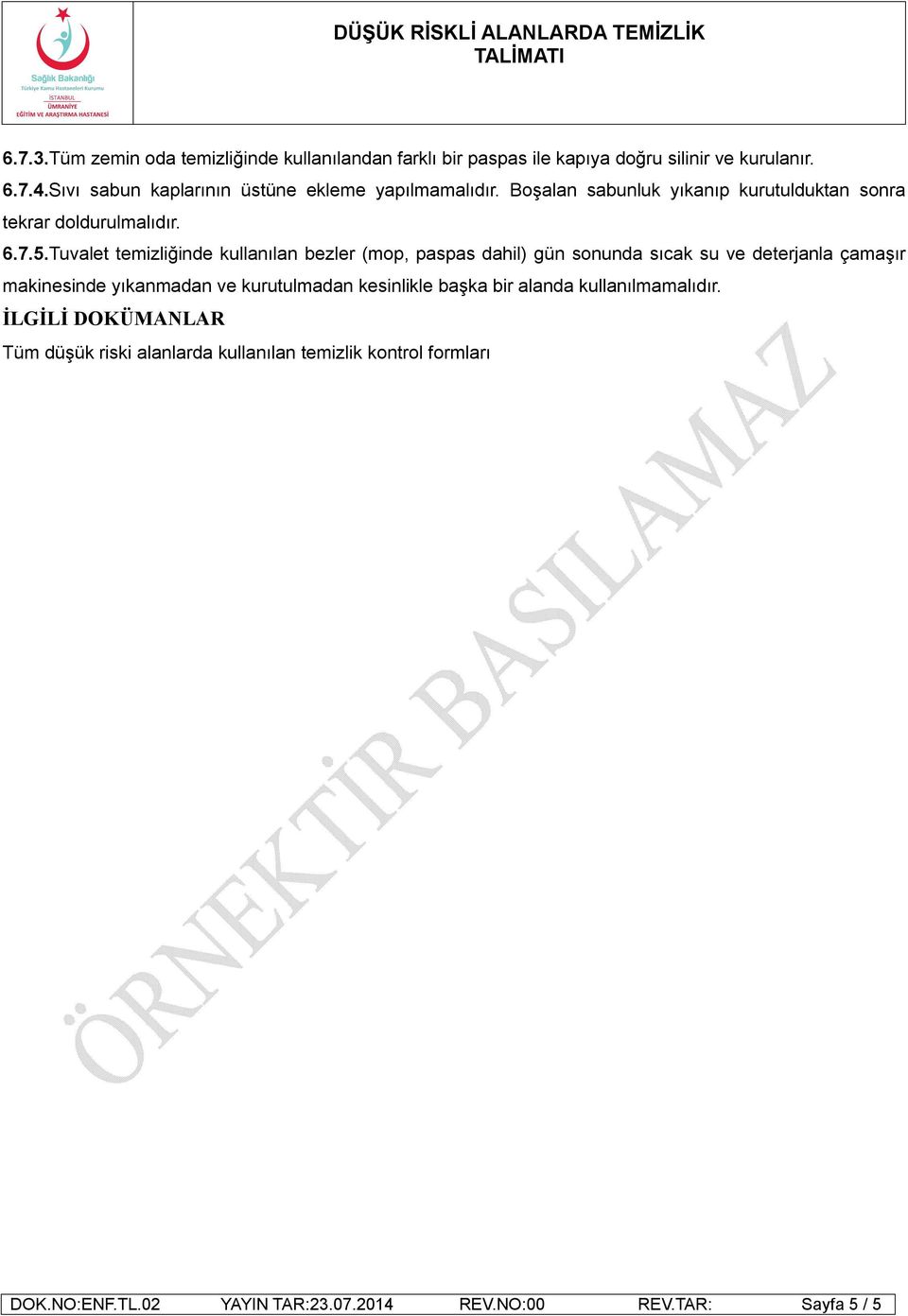 Tuvalet temizliğinde kullanılan bezler (mop, paspas dahil) gün sonunda sıcak su ve deterjanla çamaşır makinesinde yıkanmadan ve kurutulmadan