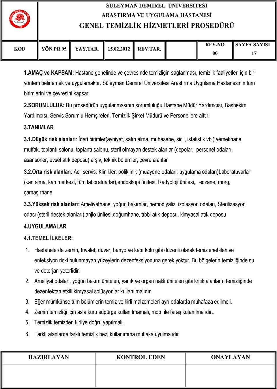 SORUMLULUK: Bu prosedürün uygulanmasının sorumluluğu Hastane Müdür Yardımcısı, Başhekim Yardımcısı, Servis Sorumlu Hemşireleri, Temizlik Şirket Müdürü ve Personellere aittir. 3.TANIMLAR 3.1.