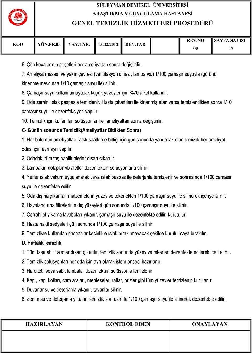 Hasta çıkartıları ile kirlenmiş alan varsa temizlendikten sonra 1/10 çamaşır suyu ile dezenfeksiyon yapılır. 10. Temizlik için kullanılan solüsyonlar her ameliyattan sonra değiştirilir.