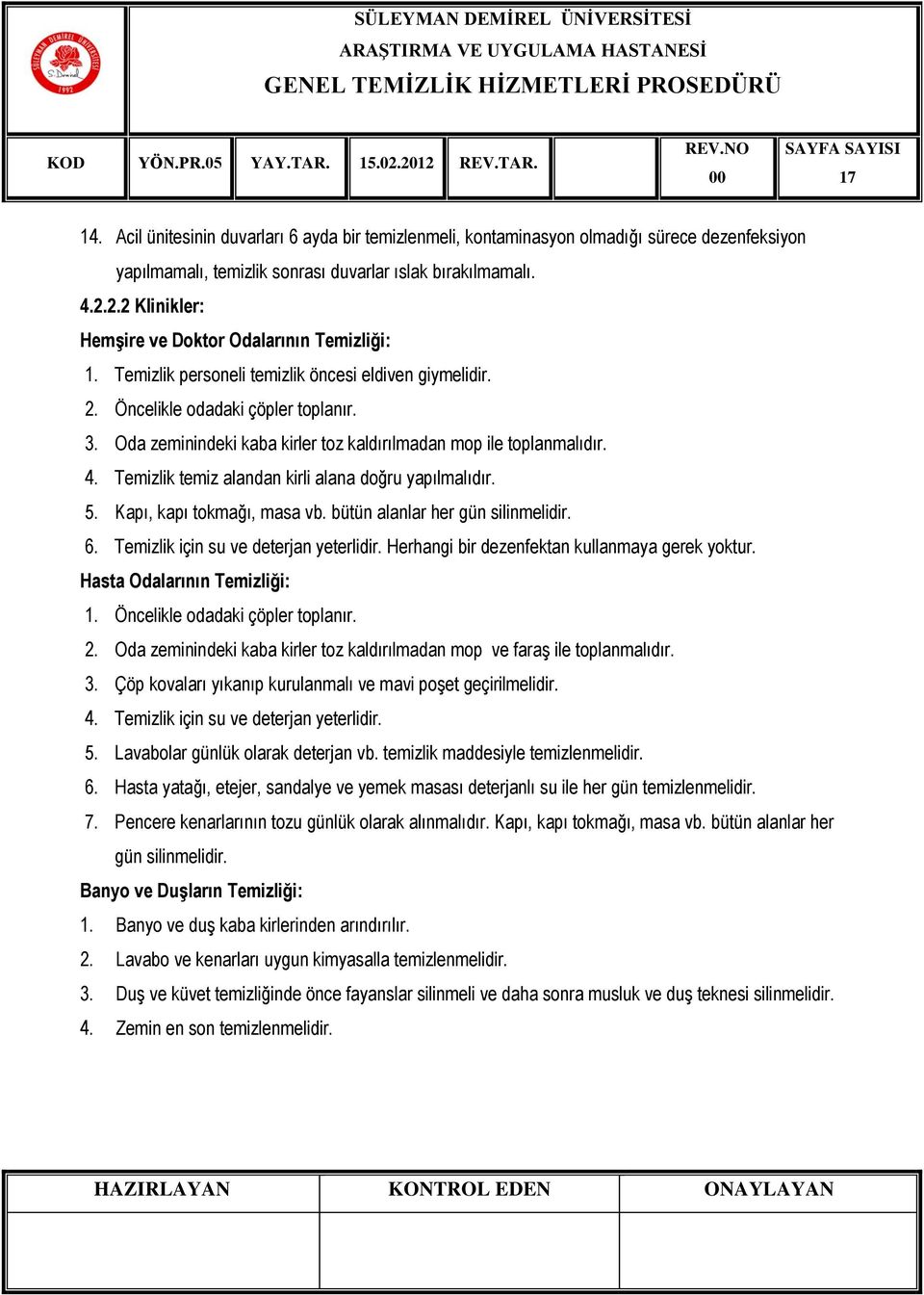 Oda zeminindeki kaba kirler toz kaldırılmadan mop ile toplanmalıdır. 4. Temizlik temiz alandan kirli alana doğru yapılmalıdır. 5. Kapı, kapı tokmağı, masa vb. bütün alanlar her gün silinmelidir. 6.