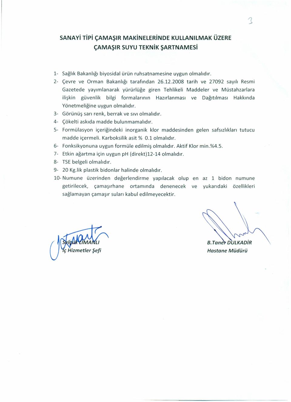 olmalıdır. 3- Görünüş sarı renk, berrak ve sıvı olmalıdır. 4- Çökelti askıda madde bulunmamalıdır. 5- Formülasyon içeriğindeki inorganik klor maddesinden gelen safsızlıkları tutucu madde içermeli.