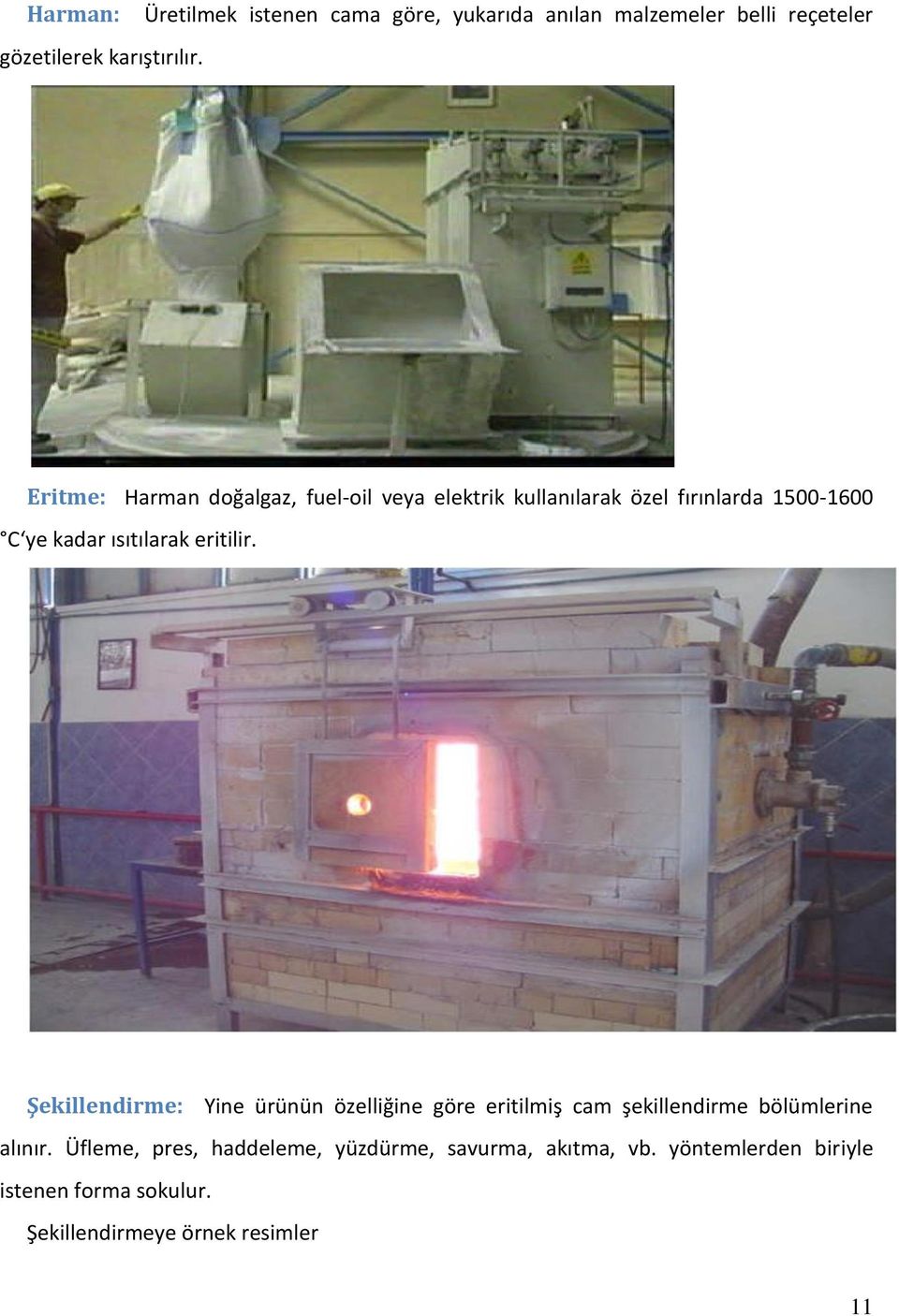 elektrik kullanılarak özel fırınlarda 500-600 C ye kadar ısıtılarak eritilir.