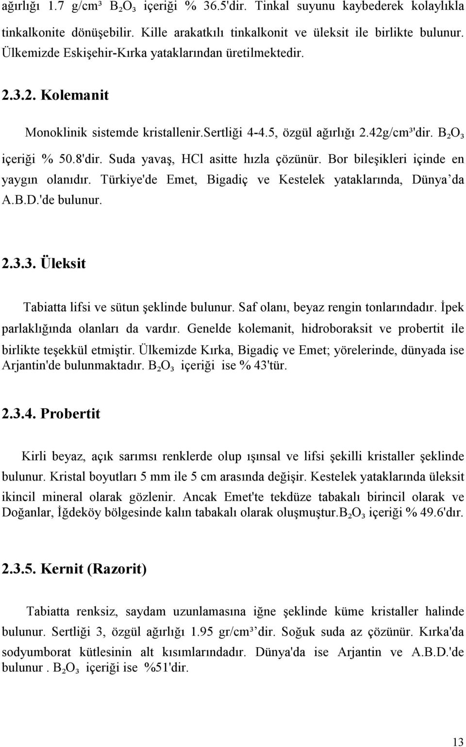 Suda yavaş, HCl asitte hızla çözünür. Bor bileşikleri içinde en yaygın olanıdır. Türkiye'de Emet, Bigadiç ve Kestelek yataklarında, Dünya da A.B.D.'de bulunur. 2.3.