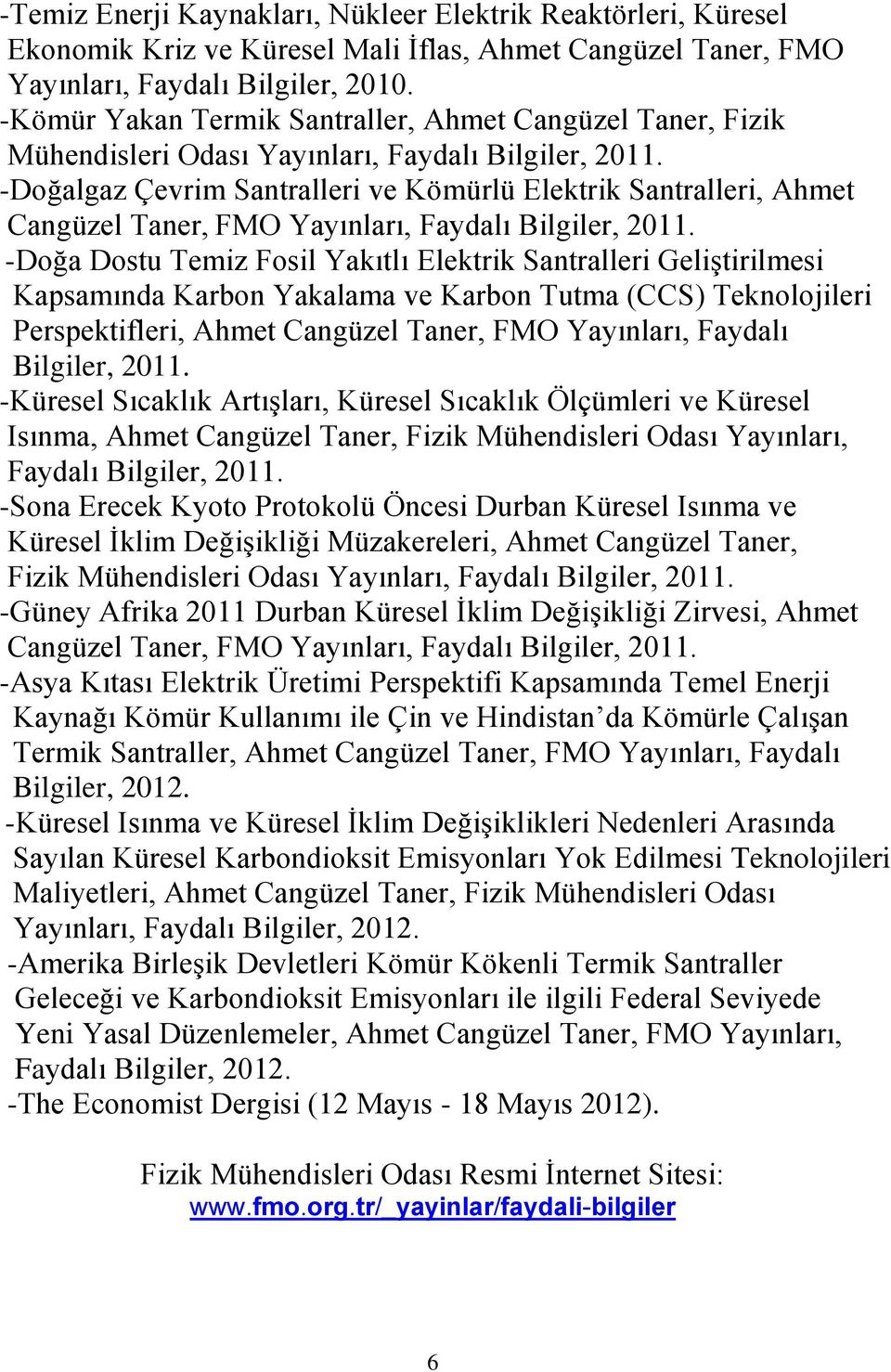 -Doğalgaz Çevrim Santralleri ve Kömürlü Elektrik Santralleri, Ahmet Cangüzel Taner, FMO Yayınları, Faydalı Bilgiler, 2011.