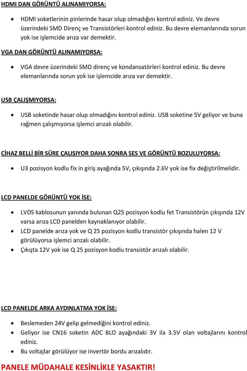 Bu devre elemanlarında sorun yok ise işlemcide arıza var demektir. USB ÇALIŞMIYORSA: USB soketinde hasar olup olmadığını kontrol ediniz.