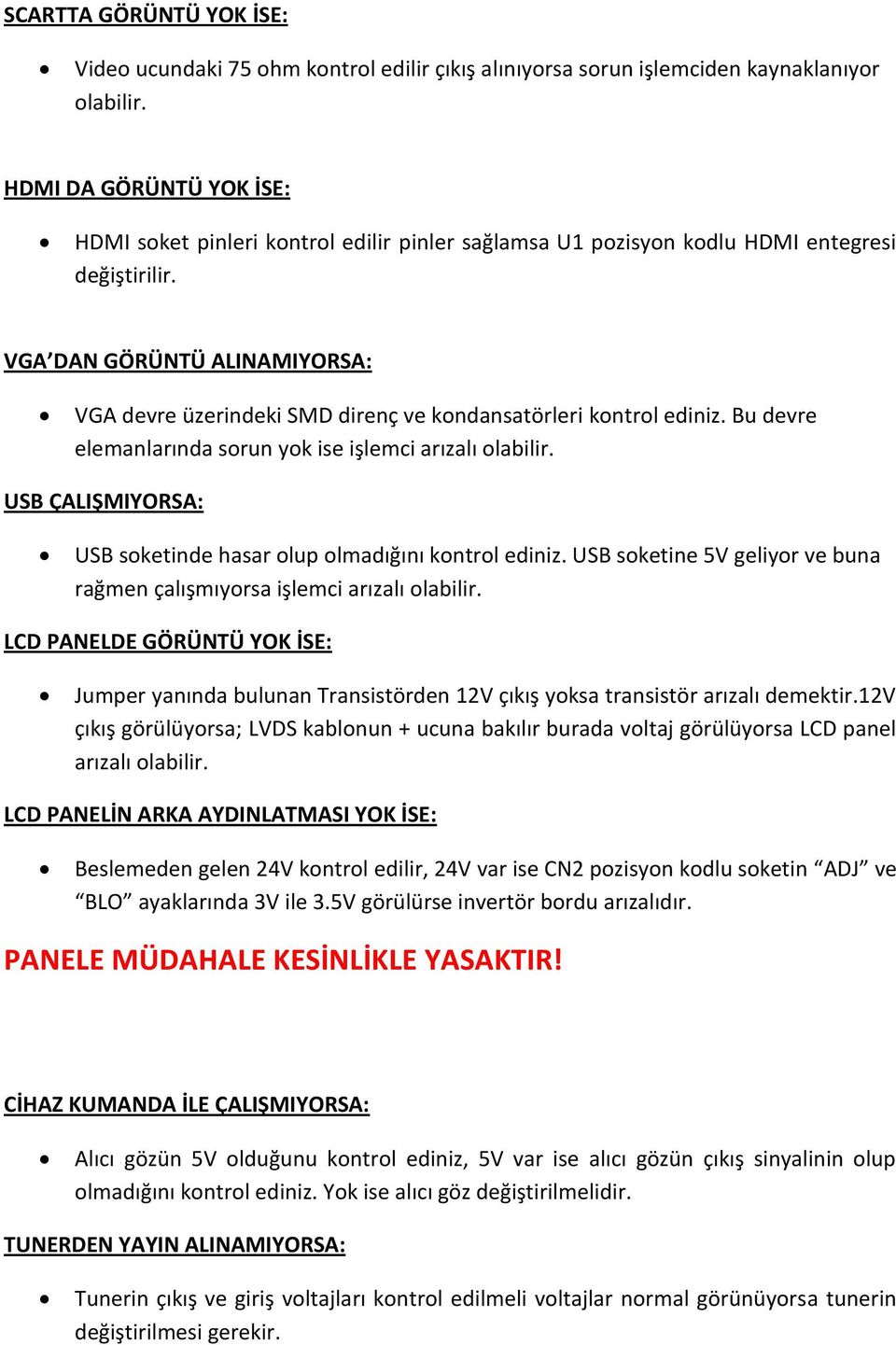 VGA DAN GÖRÜNTÜ ALINAMIYORSA: VGA devre üzerindeki SMD direnç ve kondansatörleri kontrol ediniz. Bu devre elemanlarında sorun yok ise işlemci arızalı olabilir.