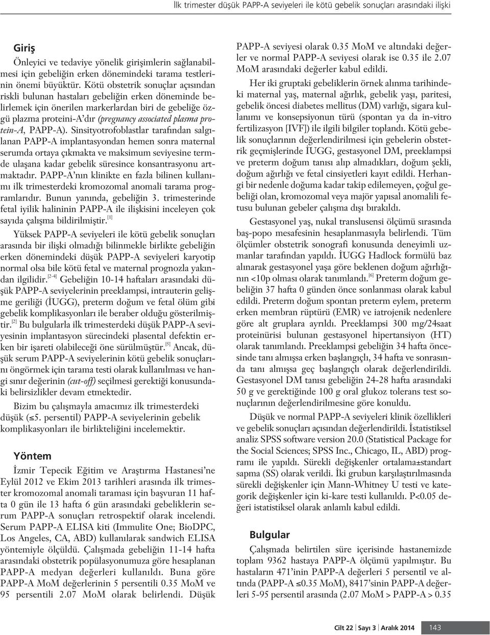 Kötü obstetrik sonuçlar aç s ndan riskli bulunan hastalar gebeli in erken döneminde belirlemek için önerilen markerlardan biri de gebeli e özgü plazma proteini-a d r (pregnancy associated plasma