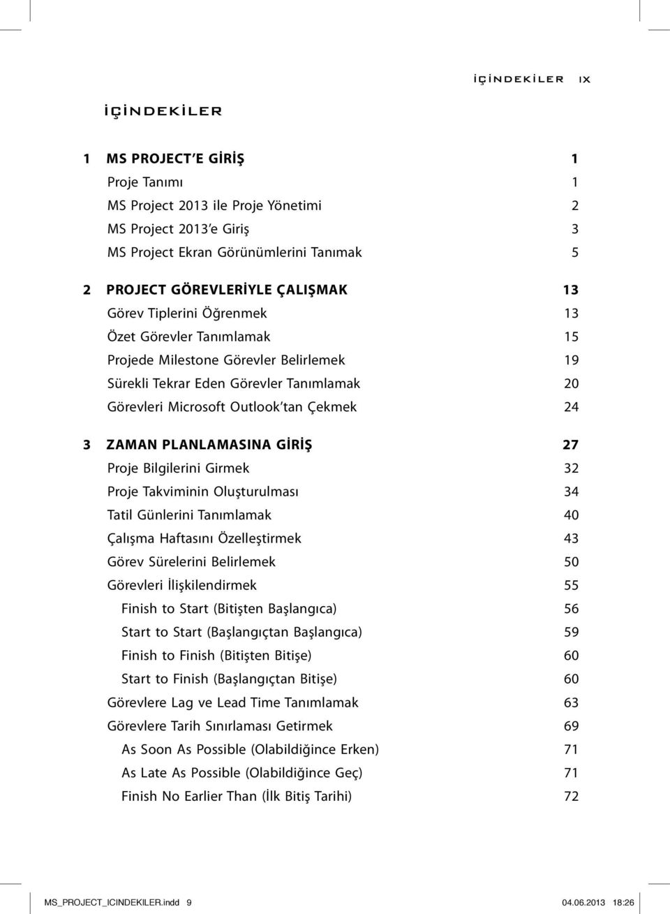 ZAMAN PLANLAMASINA GİRİŞ 27 Proje Bilgilerini Girmek 32 Proje Takviminin Oluşturulması 34 Tatil Günlerini Tanımlamak 40 Çalışma Haftasını Özelleştirmek 43 Görev Sürelerini Belirlemek 50 Görevleri