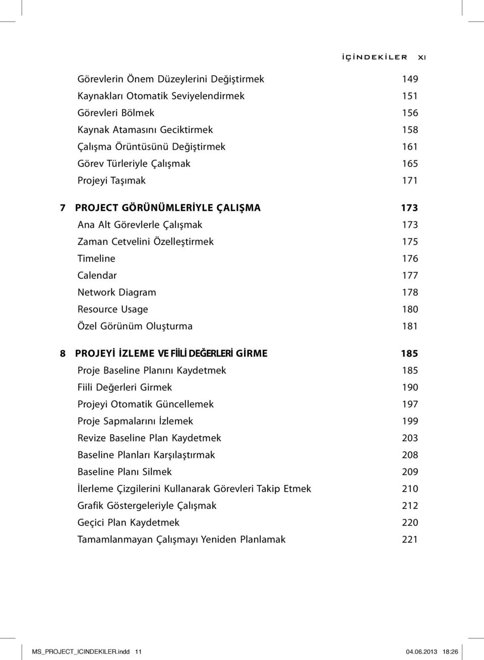 Resource Usage 180 Özel Görünüm Oluşturma 181 8 PROJEYİ İZLEME VE FİİLİ DEĞERLERİ GİRME 185 Proje Baseline Planını Kaydetmek 185 Fiili Değerleri Girmek 190 Projeyi Otomatik Güncellemek 197 Proje