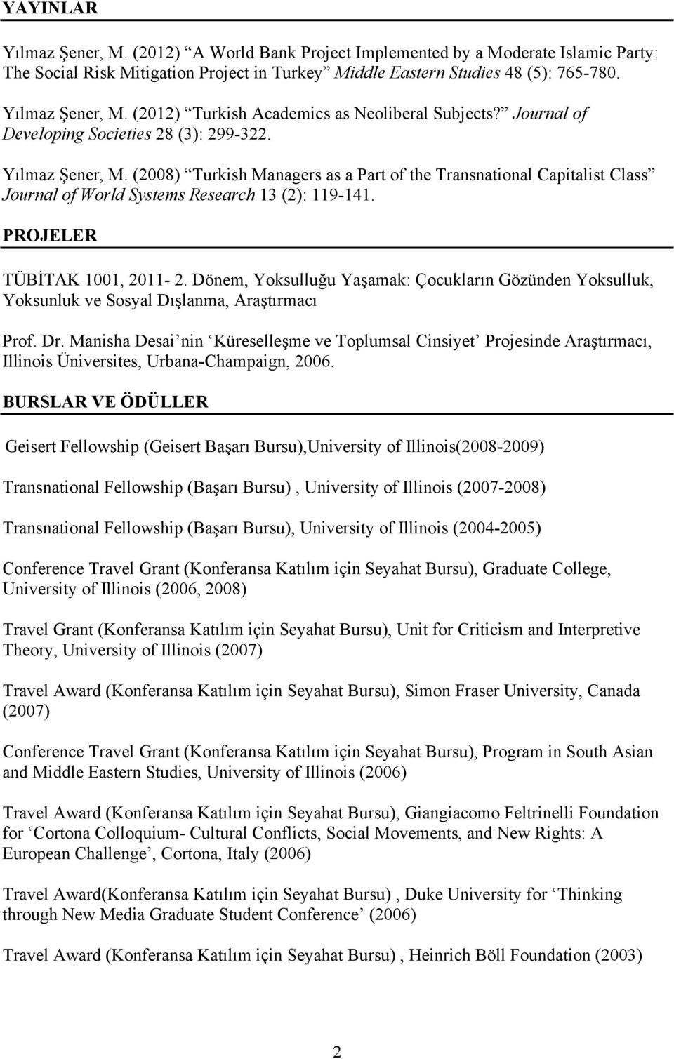 PROJELER TÜBİTAK 1001, 2011-2. Dönem, Yoksulluğu Yaşamak: Çocukların Gözünden Yoksulluk, Yoksunluk ve Sosyal Dışlanma, Araştırmacı Prof. Dr.