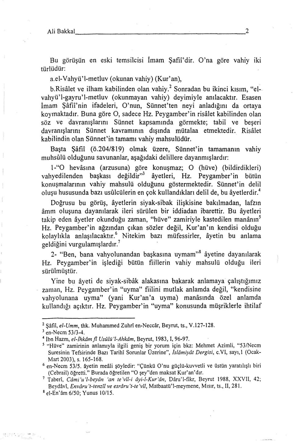 Buna göre O, sadece Hz. Peygamber'in risalet kabilinden olan söz ve da~nnışlarını Sünnet kapsamında görmekte; tabii ve beşeri davranışlarını Sünnet kavramının dışında mütalaa etmektedir.