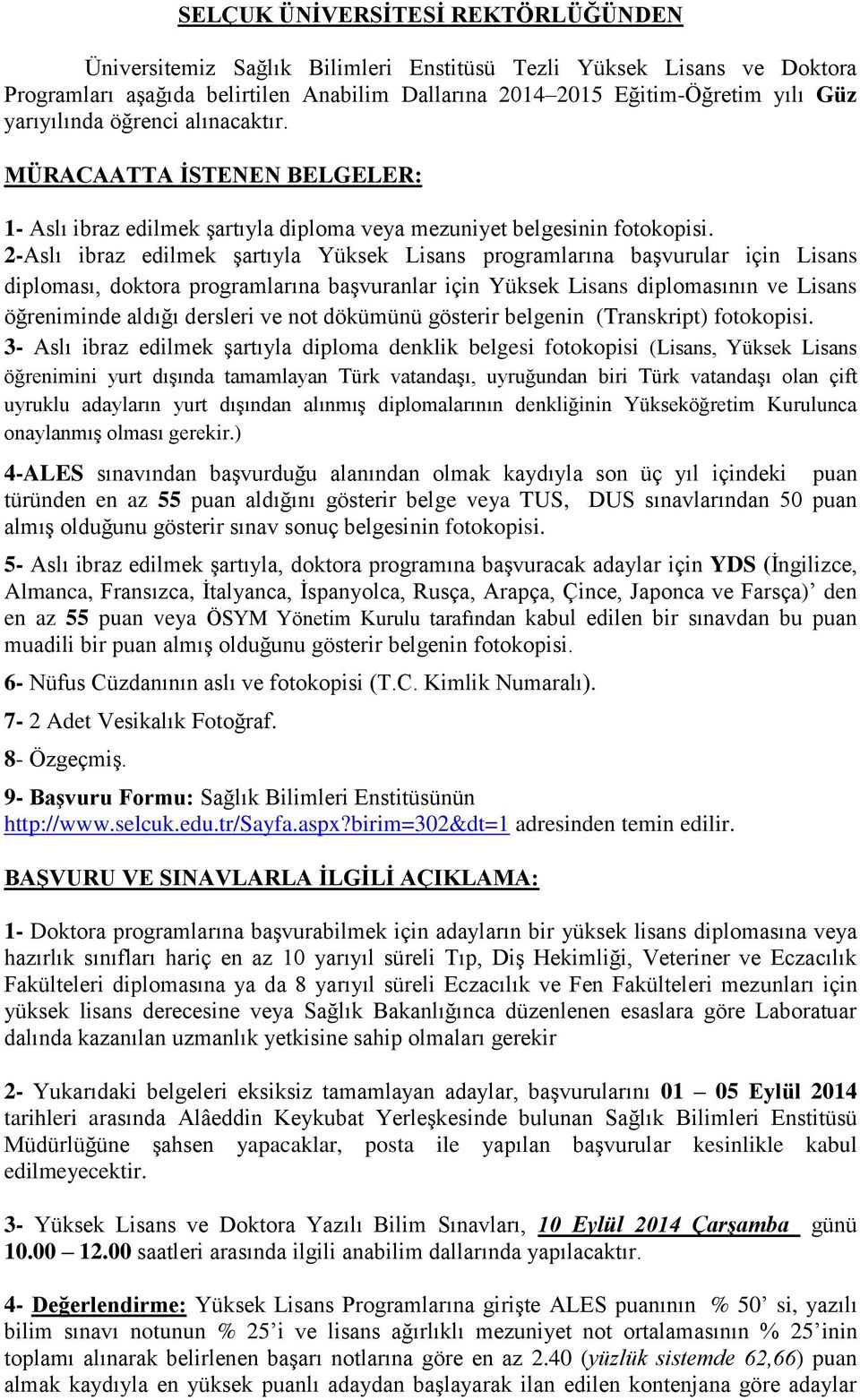 2-Aslı ibraz edilmek şartıyla Yüksek Lisans programlarına başvurular için Lisans diploması, doktora programlarına başvuranlar için Yüksek Lisans diplomasının ve Lisans öğreniminde aldığı dersleri ve