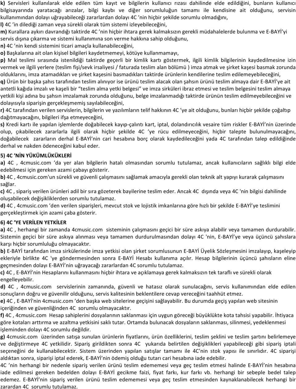 izleyebileceğini, m) Kurallara aykırı davrandığı taktirde 4C nin hiçbir ihtara gerek kalmaksızın gerekli müdahalelerde bulunma ve E- BAYİ yi servis dışına çıkarma ve sistemi kullanımına son verme