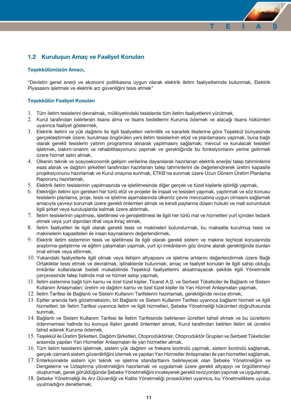 elektrik arz güvenliğini tesis etmek Teşekkülün Faaliyet Konuları 1. Tüm iletim tesislerini devralmak, mülkiyetindeki tesislerde tüm iletim faaliyetlerini yürütmek, 2.