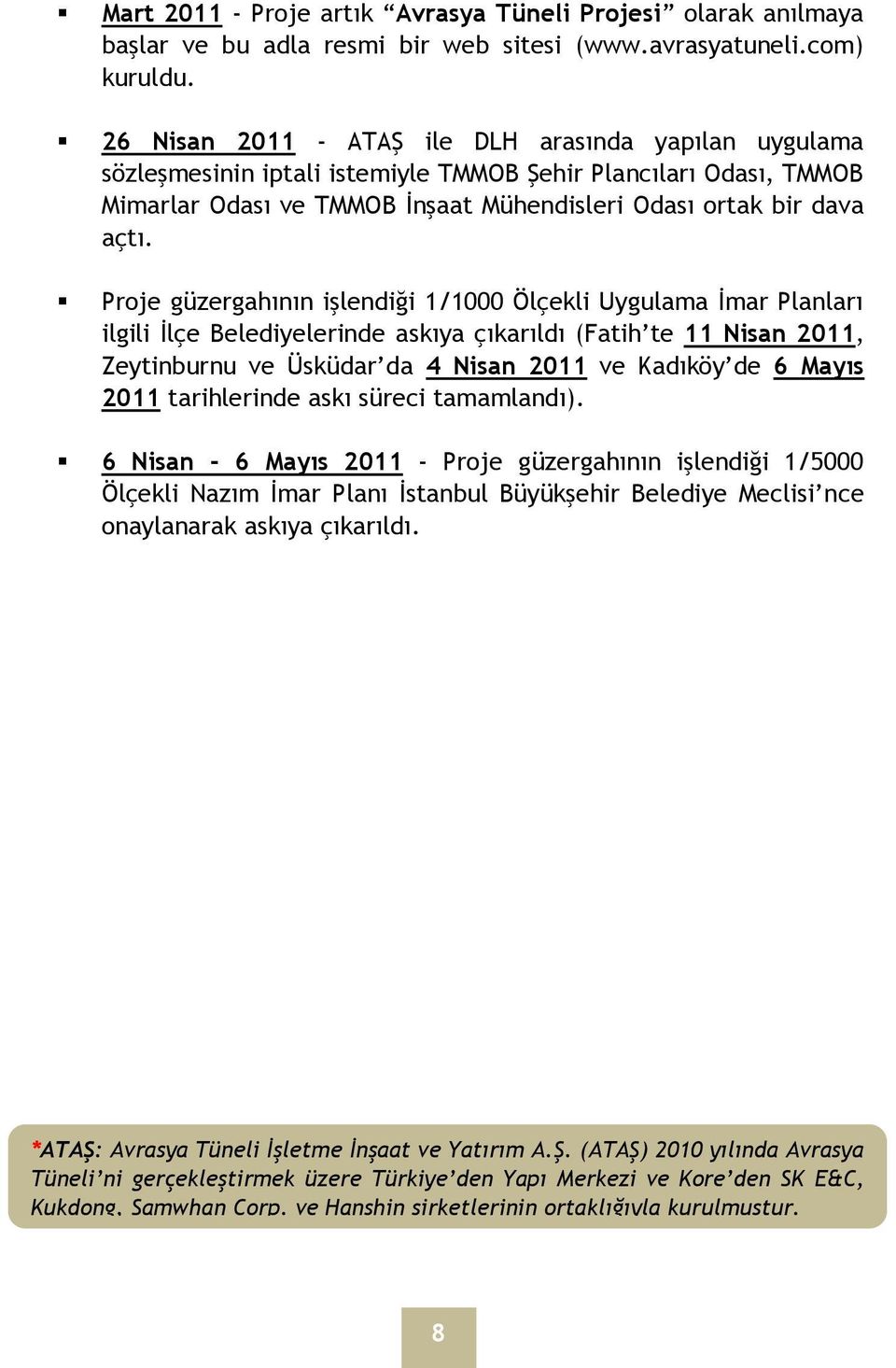 Proje güzergahının işlendiği 1/1000 Ölçekli Uygulama İmar Planları ilgili İlçe Belediyelerinde askıya çıkarıldı (Fatih te 11 Nisan 2011, Zeytinburnu ve Üsküdar da 4 Nisan 2011 ve Kadıköy de 6 Mayıs