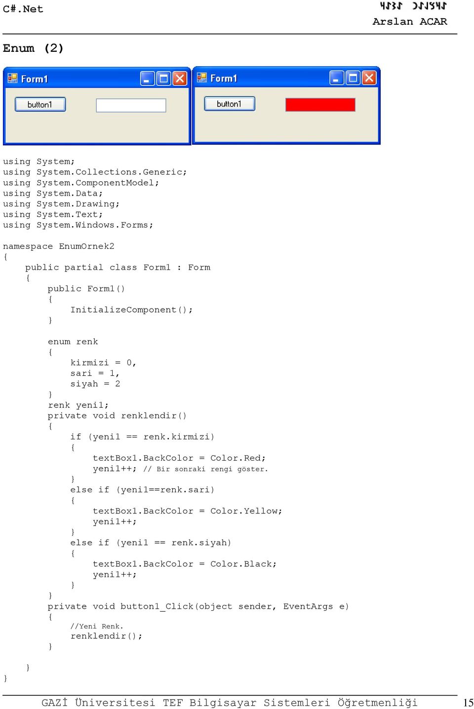 renklendir() if (yeni1 == renk.kirmizi) textbox1.backcolor = Color.Red; yeni1++; // Bir sonraki rengi göster. else if (yeni1==renk.sari) textbox1.backcolor = Color.Yellow; yeni1++; else if (yeni1 == renk.