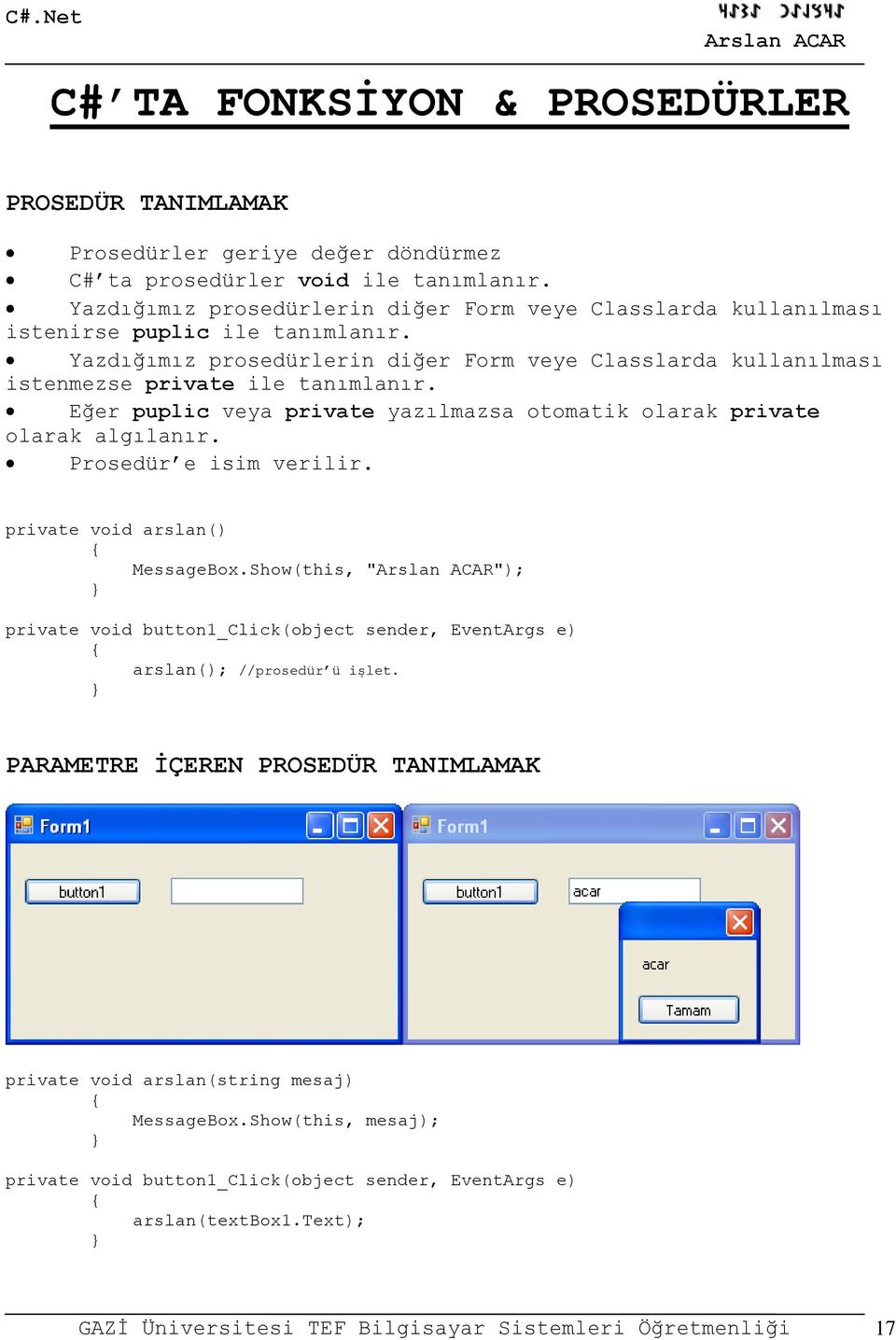 Yazdığımız prosedürlerin diğer Form veye Classlarda kullanılması istenmezse private ile tanımlanır.