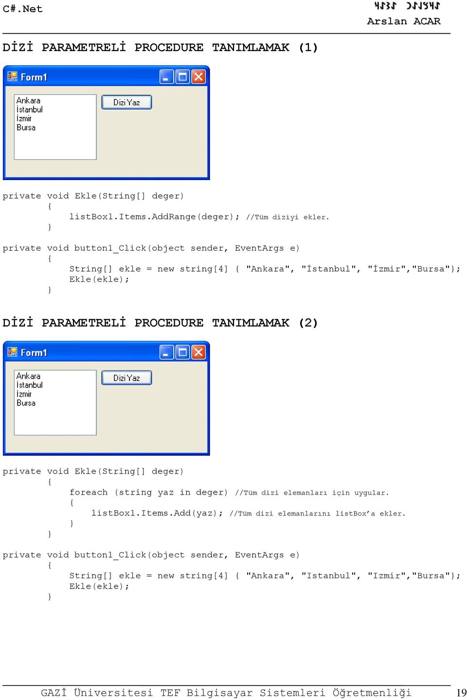 Ekle(String[] deger) foreach (string yaz in deger) //Tüm dizi elemanları için uygular. listbox1.items.