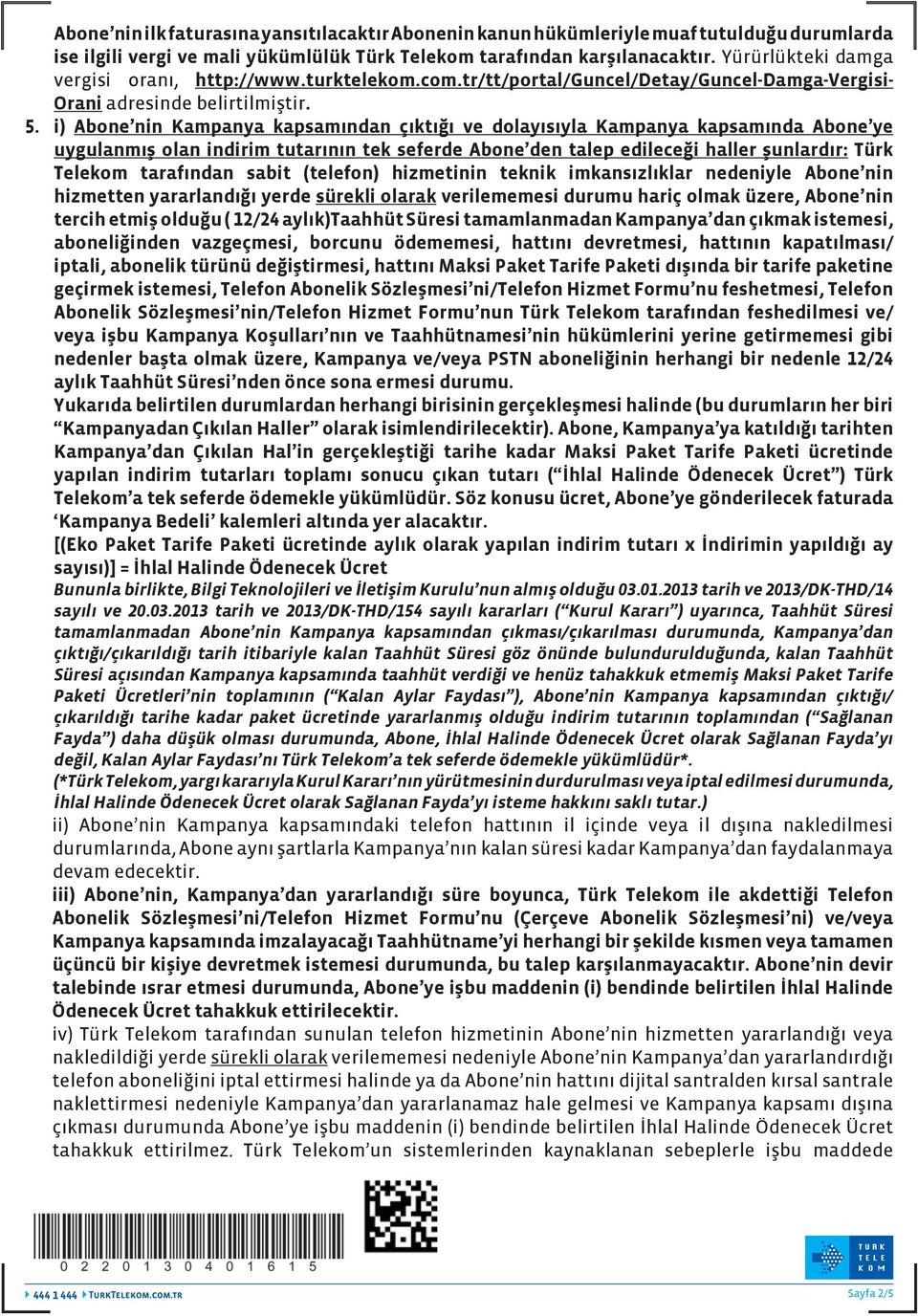 i) Abone nin Kampanya kapsamından çıktığı ve dolayısıyla Kampanya kapsamında Abone ye uygulanmış olan indirim tutarının tek seferde Abone den talep edileceği haller şunlardır: Türk Telekom tarafından