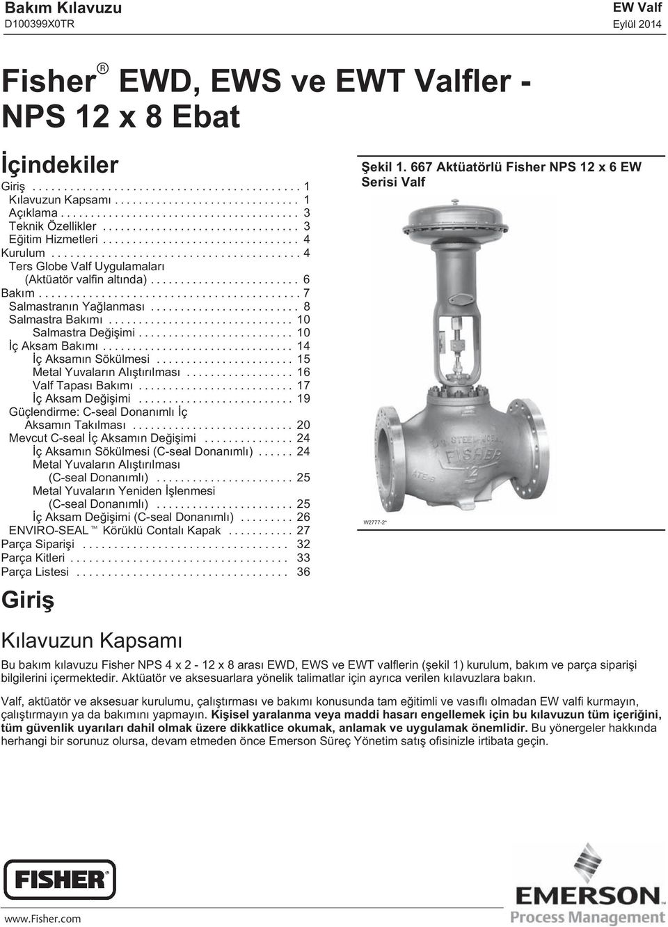 .. 15 Metal Yuvaların Alıştırılması... 16 Valf Tapası Bakımı... 17 İç Aksam Değişimi... 19 Güçlendirme: C-seal Donanımlı İç Aksamın Takılması... 20 Mevcut C-seal İç Aksamın Değişimi.