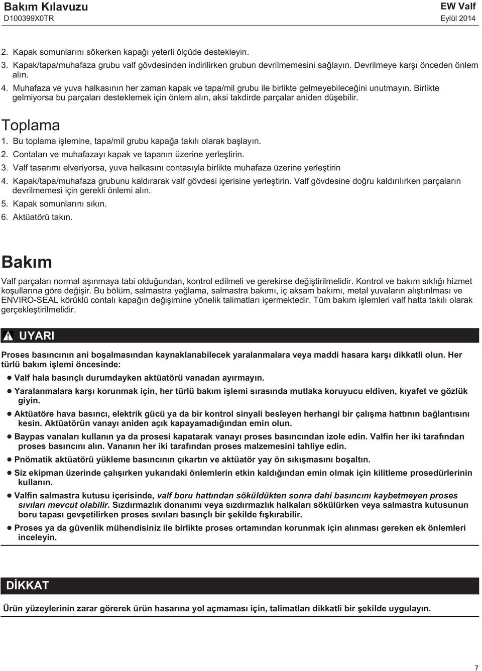 Birlikte gelmiyorsa bu parçaları desteklemek için önlem alın, aksi takdirde parçalar aniden düşebilir. Toplama 1. Bu toplama işlemine, tapa/mil grubu kapağa takılı olarak başlayın. 2.