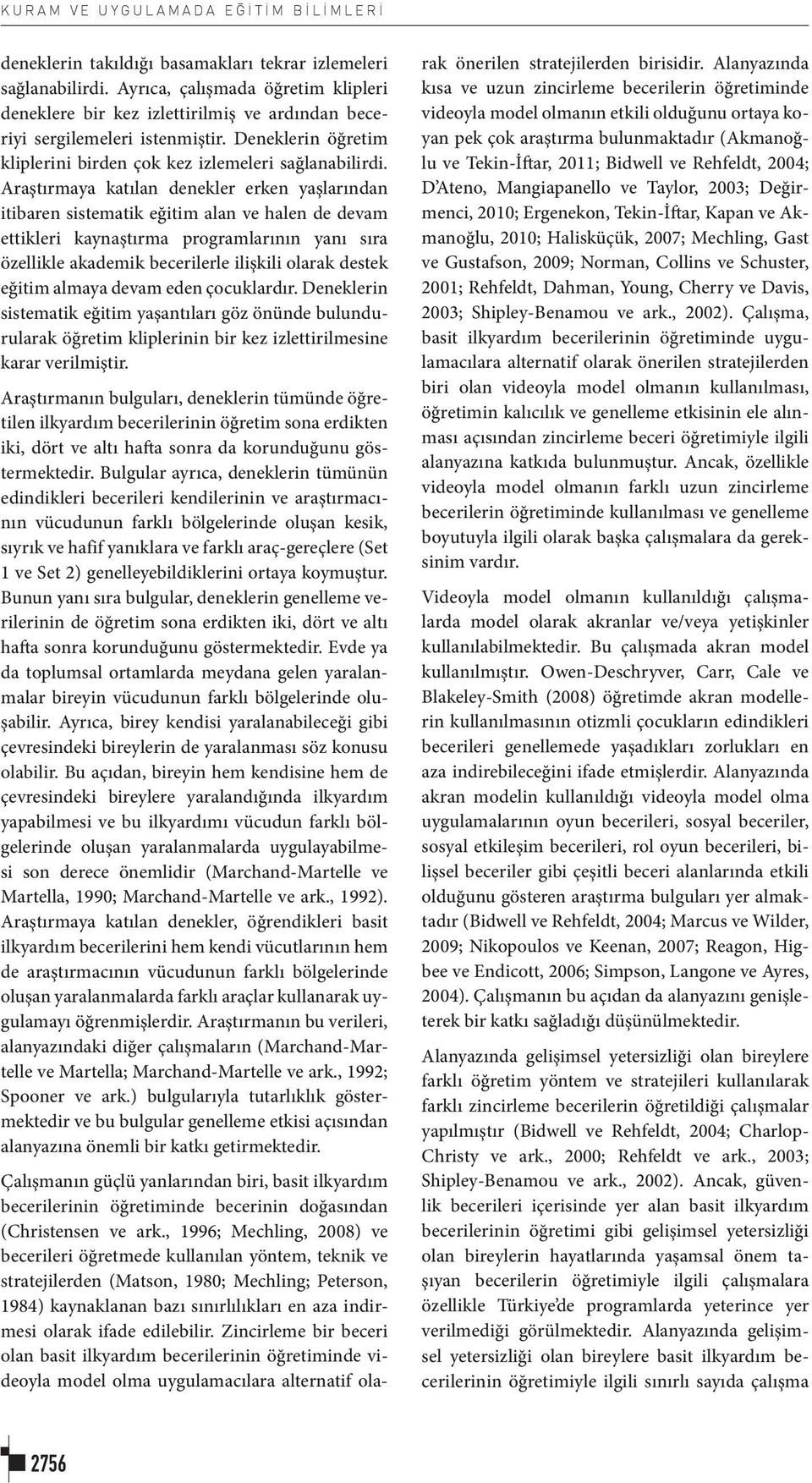 Araştırmaya katılan denekler erken yaşlarından itibaren sistematik eğitim alan ve halen de devam ettikleri kaynaştırma programlarının yanı sıra özellikle akademik becerilerle ilişkili olarak destek